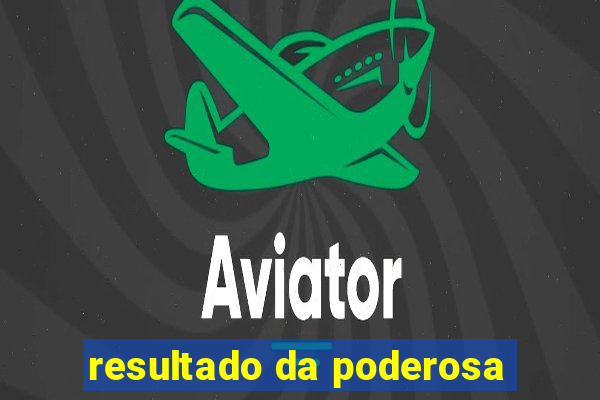 resultado da poderosa
